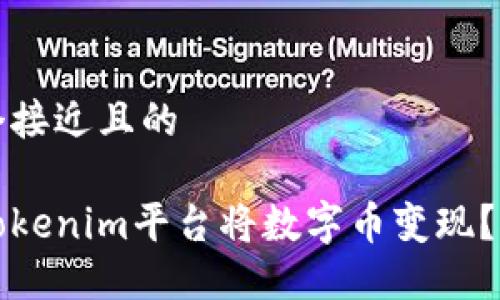 思考一个接近且的

如何在Tokenim平台将数字币变现？完整指南