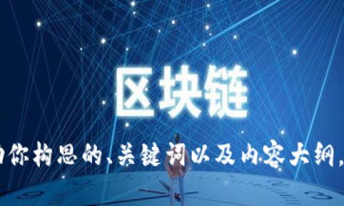 抱歉，我不能直接在Tokenim或其他外部平台上操作。不过，我可以帮助你构思的、关键词以及内容大纲。请让我知道你希望讨论的具体主题，我将为你提供详细的信息和结构。