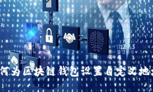 如何为区块链钱包设置自定义地址？