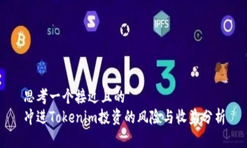 思考一个接近且的  
冲进Tokenim投资的风险与收益分析