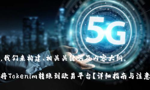 首先，我们来构建、相关关键词及内容大纲。

如何将Tokenim转账到欧易平台？详细指南与注意事项