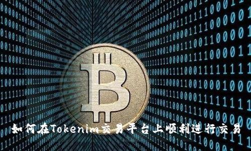 如何在Tokenim交易平台上顺利进行交易
