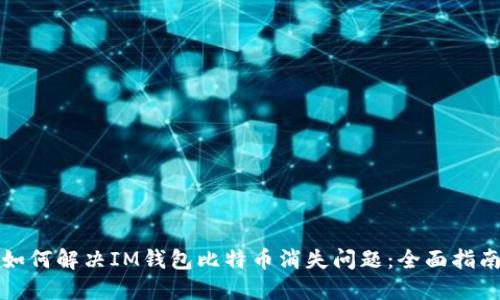 如何解决IM钱包比特币消失问题：全面指南