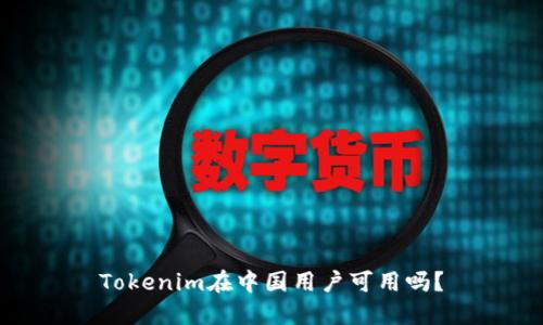Tokenim在中国用户可用吗？