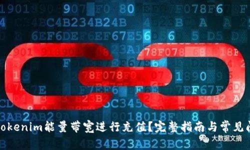 如何为Tokenim能量带宽进行充值？完整指南与常见问题解答
