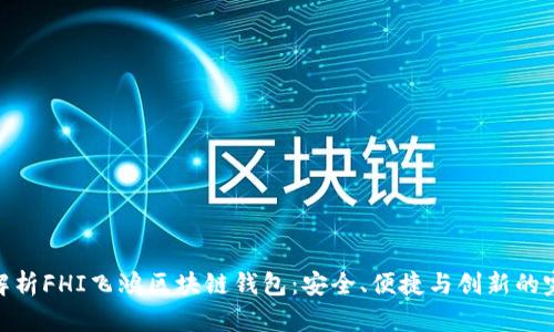 : 全面解析FHI飞鸿区块链钱包：安全、便捷与创新的完美结合