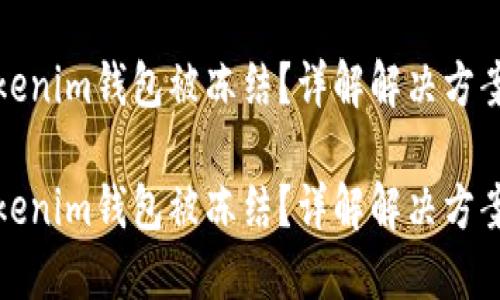 如何应对Tokenim钱包被冻结？详解解决方案与预防策略

如何应对Tokenim钱包被冻结？详解解决方案与预防策略