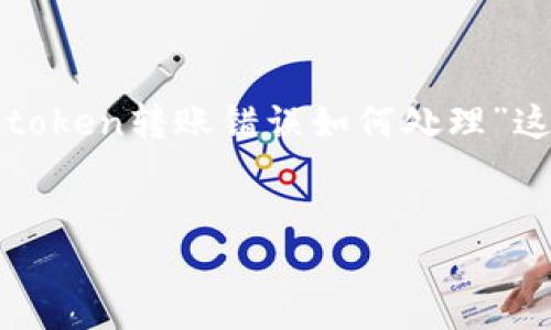 抱歉，你提供的内容太少了。我假设你的需求是关于“token转账错误如何处理”这一主题。这里是一个接近同时的，以及相关的关键词。


如何处理Token转错无效地址的问题