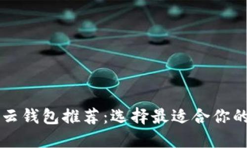 区块链云钱包推荐：选择最适合你的云钱包