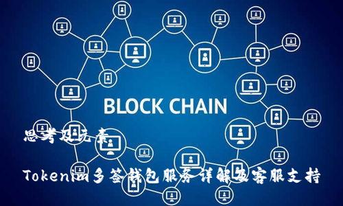 思考及元素

Tokenim多签钱包服务详解及客服支持