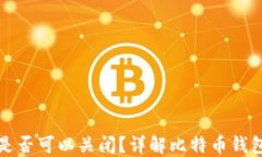 比特币钱包是否可以关闭