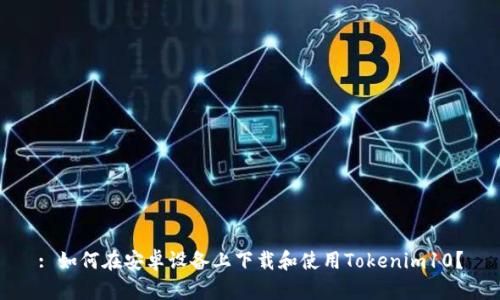 : 如何在安卓设备上下载和使用Tokenim10？