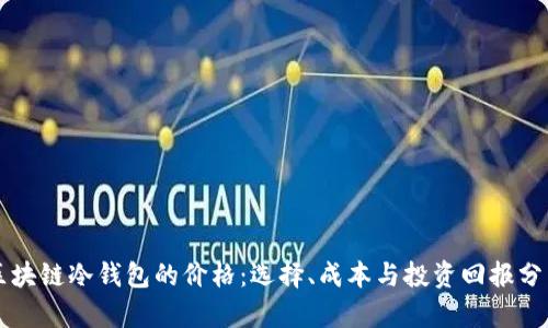区块链冷钱包的价格：选择、成本与投资回报分析
