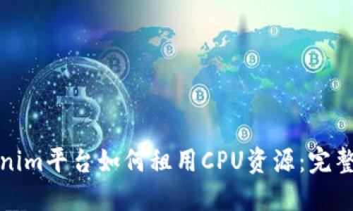 Tokenim平台如何租用CPU资源：完整指南