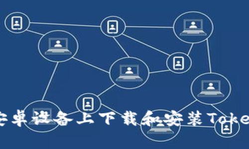 如何在安卓设备上下载和安装Tokenim应用