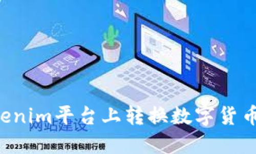 如何在Tokenim平台上转换数字货币：详细指南