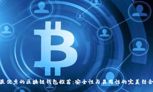 最优秀的区块链钱包推荐：安全性与易用性的完美结合