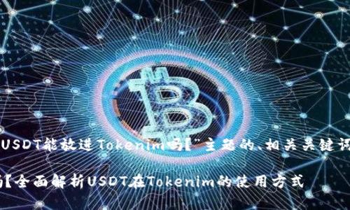 当然可以。以下是关于“USDT能放进Tokenim吗？”主题的、相关关键词、内容大纲和问题介绍。

USDT能放进Tokenim吗？全面解析USDT在Tokenim的使用方式