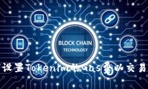 如何设置Tokenim的Gas费以交易效率