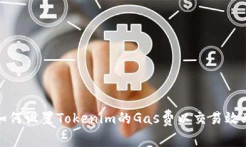 如何设置Tokenim的Gas费以交易效率