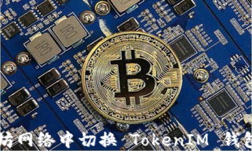
如何在以太坊网络中切换 TokenIM 钱包的网络设置