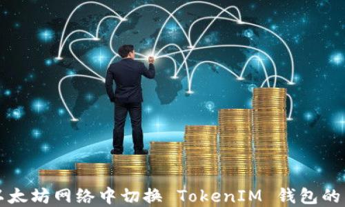 
如何在以太坊网络中切换 TokenIM 钱包的网络设置