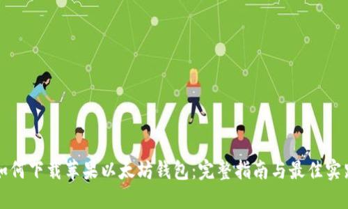 如何下载苹果以太坊钱包：完整指南与最佳实践