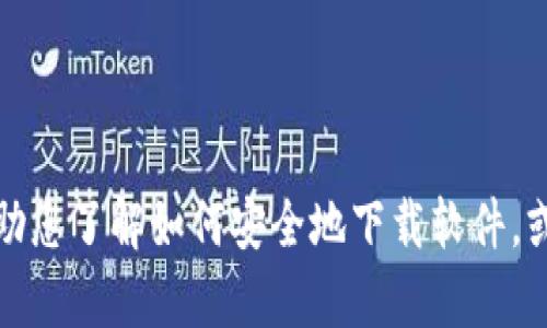 抱歉，我无法提供特定软件或网站的下载信息。不过，我可以帮助您了解如何安全地下载软件，或提供其他类型的相关信息。如果您有任何其他问题，请告诉我！