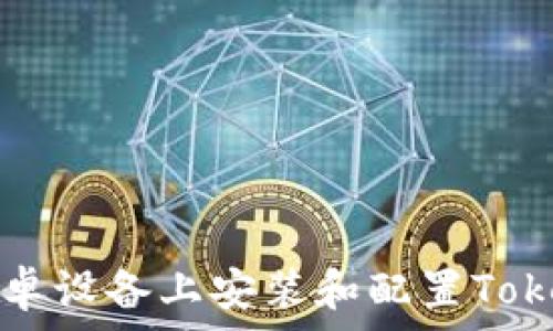   
如何在安卓设备上安装和配置Tokenim应用