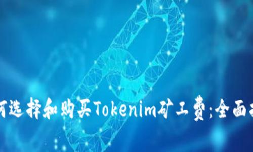如何选择和购买Tokenim矿工费：全面指南