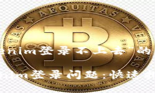 以下是为“tokenim登录不上去”的及相关内容：

如何解决Tokenim登录问题：快速排查及解决方法