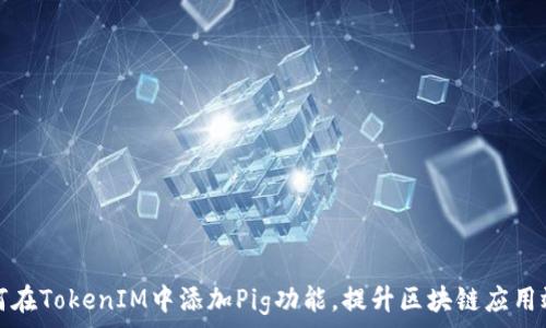   
如何在TokenIM中添加Pig功能，提升区块链应用效率