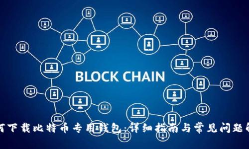 如何下载比特币专用钱包：详细指南与常见问题解答