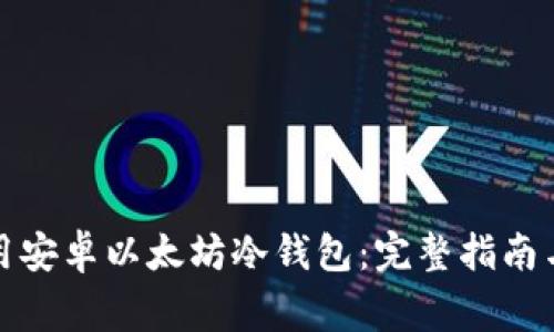 如何选择和使用安卓以太坊冷钱包：完整指南与常见问题解答