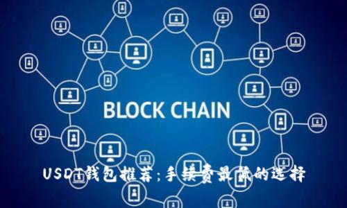 USDT钱包推荐：手续费最低的选择