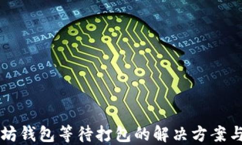 
以太坊钱包等待打包的解决方案与技巧