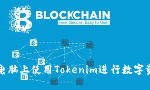 如何在电脑上使用Tokenim进行数字资产管理