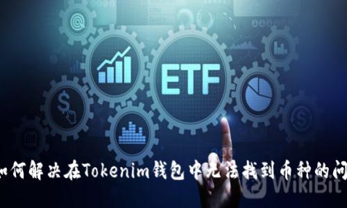  如何解决在Tokenim钱包中无法找到币种的问题