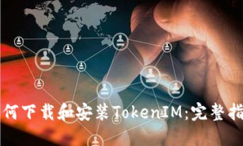 如何下载和安装TokenIM：完整指南