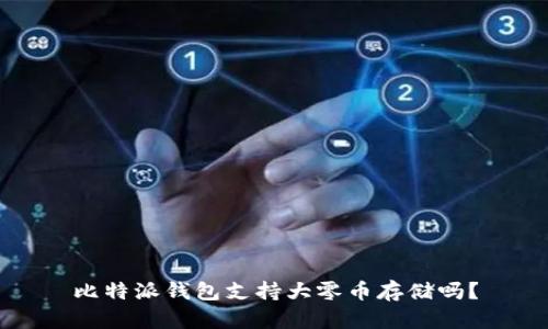 比特派钱包支持大零币存储吗？