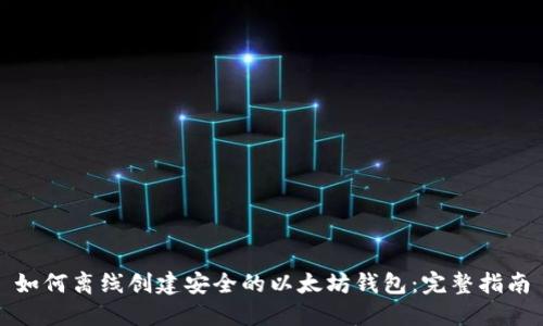 如何离线创建安全的以太坊钱包：完整指南