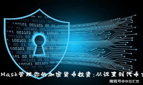 如何使用MetaMask管理你的加密货币投资：从设置到代币交易的完整指南