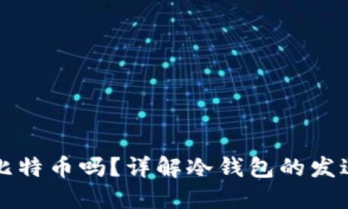 冷钱包可以发送比特币吗？详解冷钱包的发送功能与使用方式