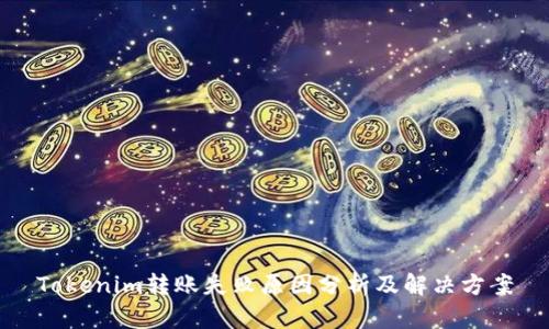Tokenim转账失败原因分析及解决方案