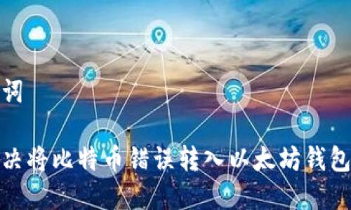 和关键词

如何解决将比特币错误转入以太坊钱包的问题