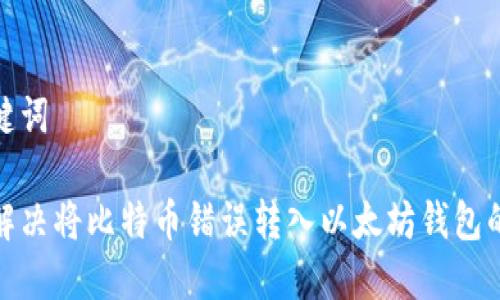 和关键词

如何解决将比特币错误转入以太坊钱包的问题