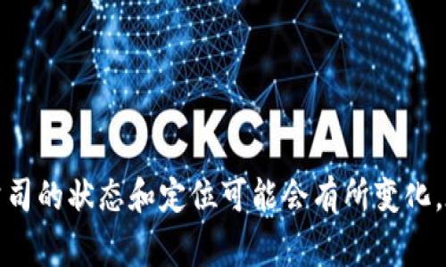 Tokenim是一家专注于区块链技术和数字资产管理的公司，成立于新加坡。由于该行业变动较快，具体公司的状态和定位可能会有所变化。在了解Tokenim的最新信息时，建议访问其官方网站或相关的新闻报道，以获取最新的动态和服务介绍。