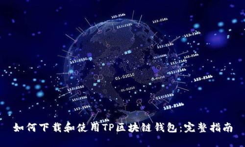如何下载和使用TP区块链钱包：完整指南