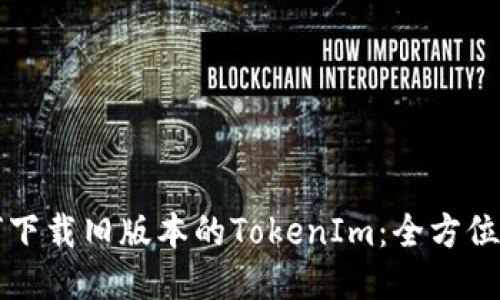 如何下载旧版本的TokenIm：全方位指南