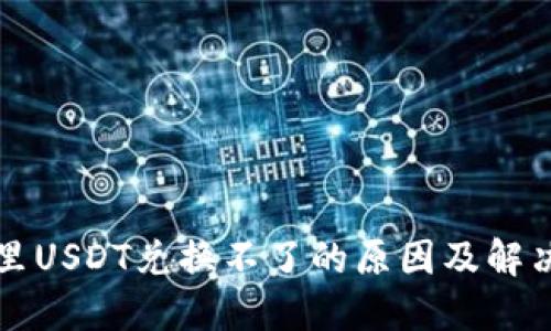 钱包里USDT兑换不了的原因及解决方案